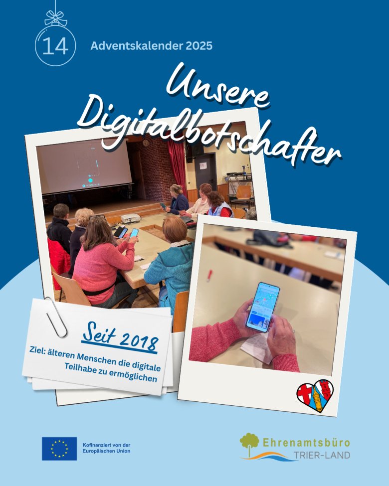 Grafik des Adventskalenders 2025 mit der Nummer 14. Oben der Schriftzug „Unsere Digitalbotschafter“ in weißer Schrift. Darunter zwei Polaroid-Fotos: Das erste zeigt eine Gruppe von Senioren und einer Digitalbotschafterin, die mit Smartphones arbeiten und eine Anleitung erhalten. Das zweite Foto zeigt eine Nahaufnahme eines Smartphones in den Händen einer Person, auf dem eine App oder Website angezeigt wird. Unter den Bildern steht der Text „Seit 2018 – Ziel: älteren Menschen die digitale Teilhabe zu ermöglichen“. Unten befindet sich das Logo des Ehrenamtsbüros Trier-Land.