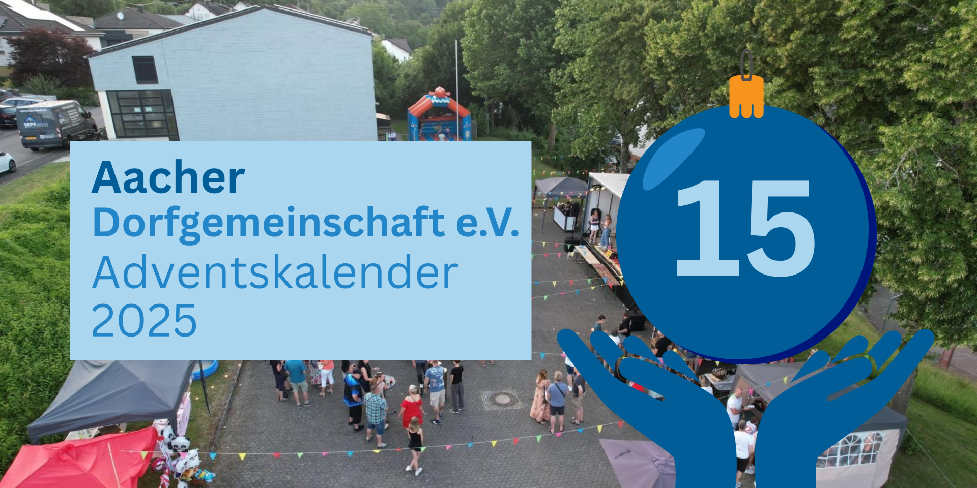 Grafik des Adventskalenders 2025 mit der Nummer 15. Im Hintergrund ist eine Luftaufnahme eines Dorffestes mit vielen Besucherinnen und Besuchern, Zelten und einer Bühne zu sehen. Links befindet sich ein hellblauer Textblock mit der Aufschrift „Aacher Dorfgemeinschaft e. V. – Adventskalender 2025“. Rechts wird eine große blaue Weihnachtskugel mit der Zahl 15 von zwei stilisierten Händen gehalten.