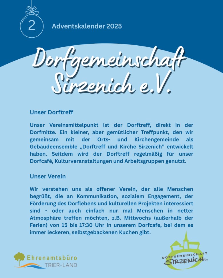 Grafik zum zweiten Türchen des Adventskalenders 2025. Oben steht die Überschrift ‚Dorfgemeinschaft Sirzenich e.V.‘. Darunter folgt ein Text in zwei Abschnitten mit den Überschriften ‚Unser Dorftreff‘ und ‚Unser Verein‘. Der Text erklärt den Dorftreff als zentralen Treffpunkt im Ort und beschreibt den Verein als offenen Zusammenschluss zur Förderung von Kommunikation, sozialem Engagement und kulturellen Projekten. Unten sind die Logos des Ehrenamtsbüros Trier-Land und der Dorfgemeinschaft Sirzenich e.V. zu sehen.