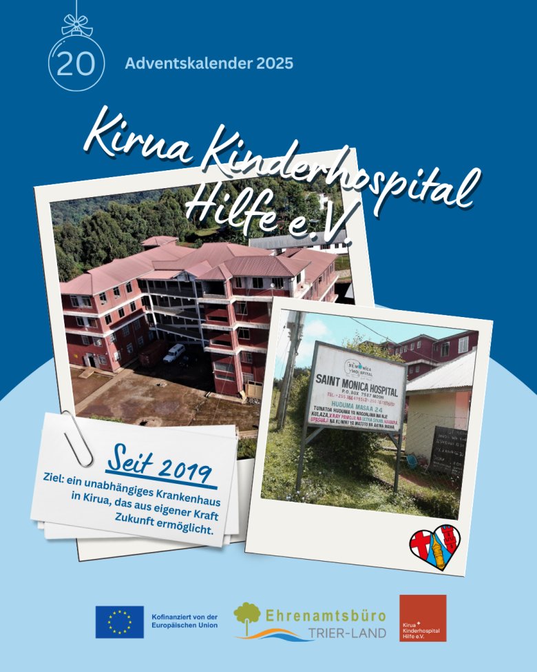 Grafik zum Adventskalender 2025, Türchen 20. Titel ‚Kirua Kinderhospital Hilfe e. V.‘. Zu sehen sind Fotos des St. Monica Kinderkrankenhauses in Kirua, darunter ein mehrstöckiges Krankenhausgebäude und ein Hinweisschild des Krankenhauses. Eine Textkarte informiert: ‚Seit 2019 – Ziel: ein unabhängiges Krankenhaus in Kirua, das aus eigener Kraft Zukunft ermöglicht.‘ Logos der Europäischen Union, des Ehrenamtsbüros Trier-Land und des Vereins sind am unteren Rand platziert.