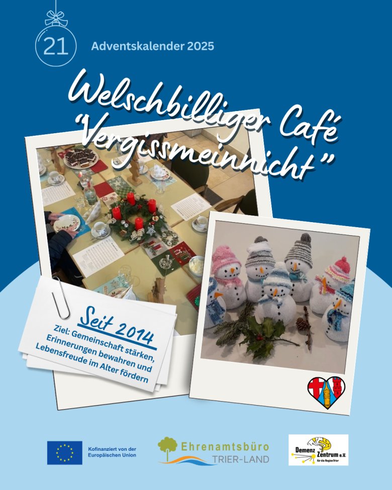 Grafik zum Adventskalender 2025, Türchen 21. Überschrift ‚Welschbilliger Café Vergissmeinnicht‘. Zu sehen sind zwei Fotos: ein gedeckter Tisch mit Adventskranz, Kaffeegeschirr und Sitzplätzen sowie selbstgebastelte Schneemänner aus Stoff. Eine Textkarte nennt das Café als Treffpunkt seit 2014 zur Stärkung von Gemeinschaft, Erinnerung und Lebensfreude im Alter. Unten sind Logos der Europäischen Union, des Ehrenamtsbüros Trier-Land und des DemenzZentrums Trier abgebildet.