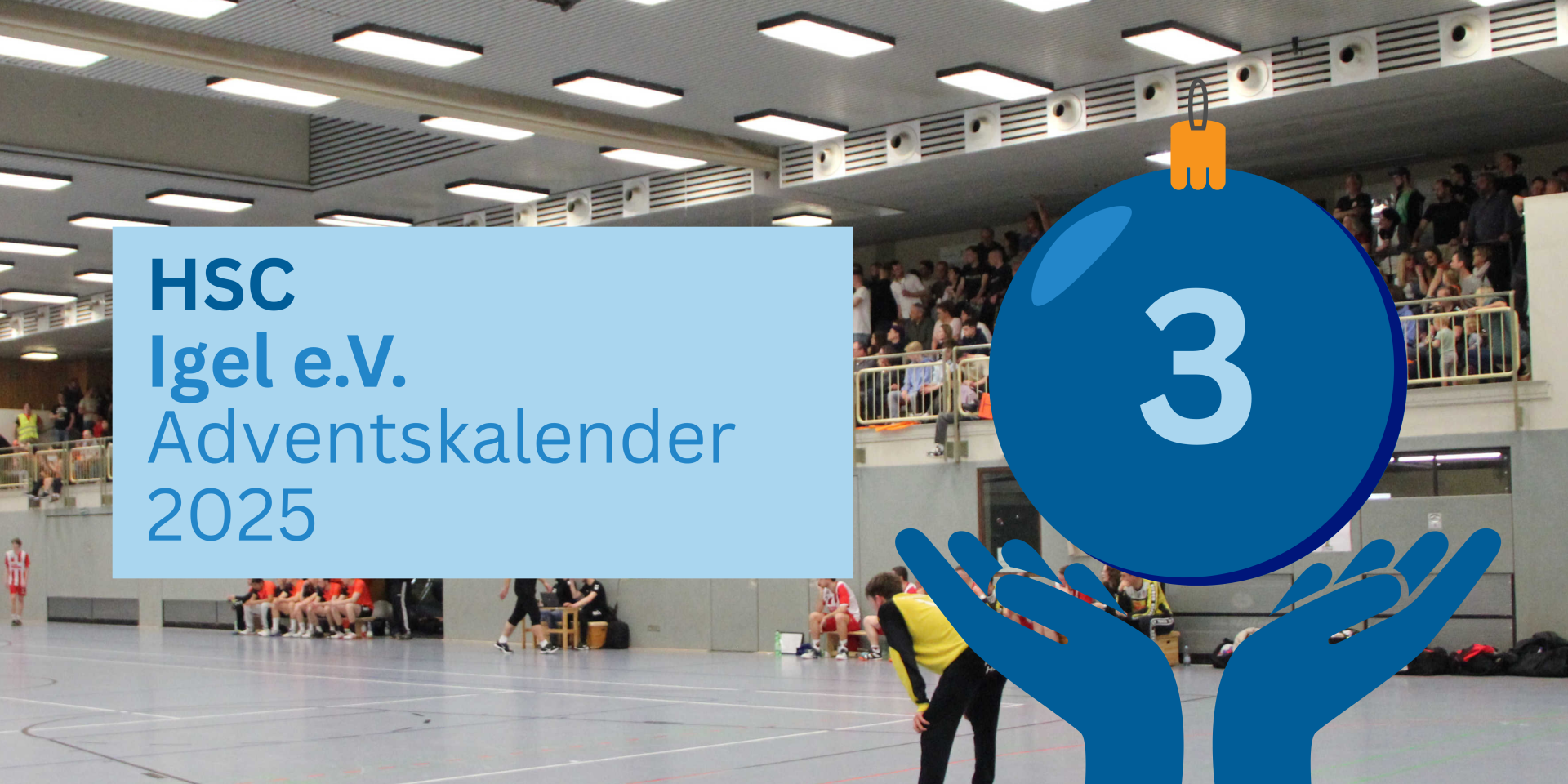 Titelfolie zum dritten Türchen des Adventskalenders 2025. Rechts befindet sich eine Kugel mit der Zahl drei. Links stehen „HSC Igel e.V.“ und „Adventskalender 2025“. Im Hintergrund sieht man das Innere einer Halle, in der Handball gespielt wird; im Hintergrund befinden sich Fans auf der Tribüne.