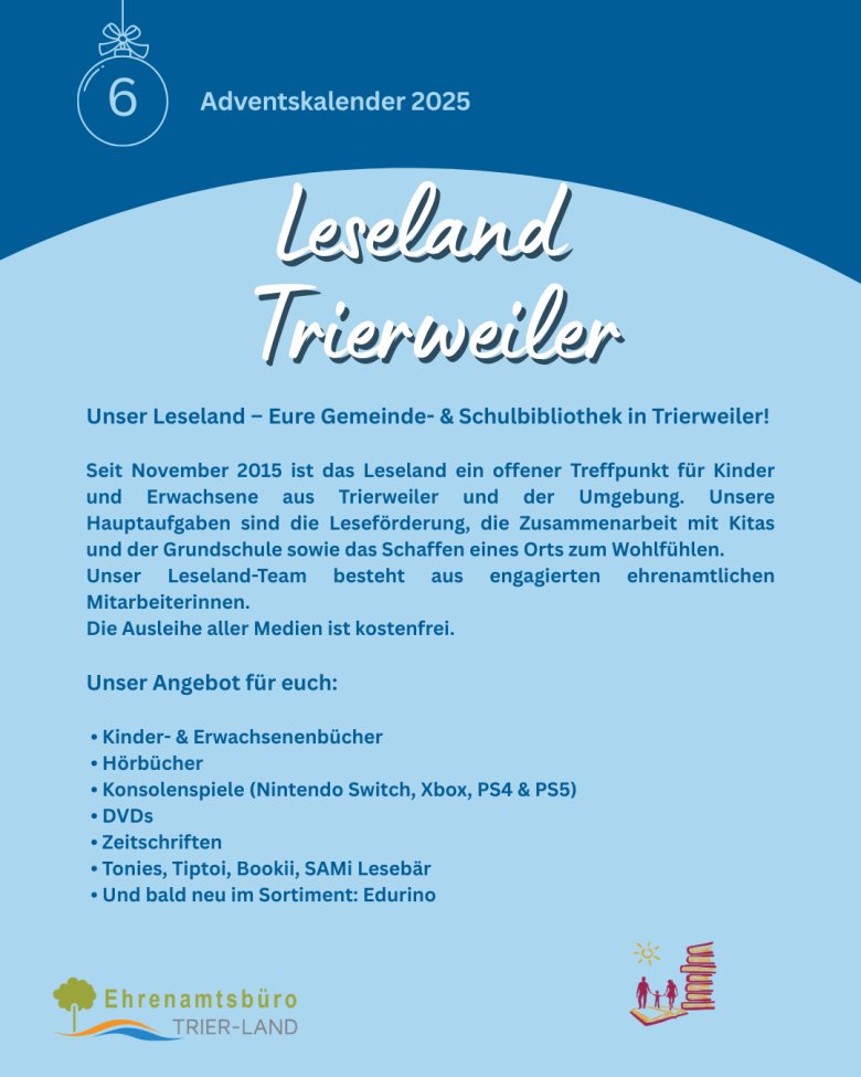 Grafik zum Adventskalender 2025, Türchen 6 mit dem Titel Leseland Trierweiler – Eure Gemeinde- und Schulbibliothek. Text erklärt Aufgaben wie Leseförderung, Zusammenarbeit mit Kitas und Schule sowie das ehrenamtliche Team. Aufgelistet sind Angebote: Bücher, Hörbücher, Konsolenspiele, DVDs, Zeitschriften, Tonies, Tiptoi, Bookii, SAMi Lesebär sowie bald Edurino. Unten Logos des Ehrenamtsbüros und des Leseland-Logos.
