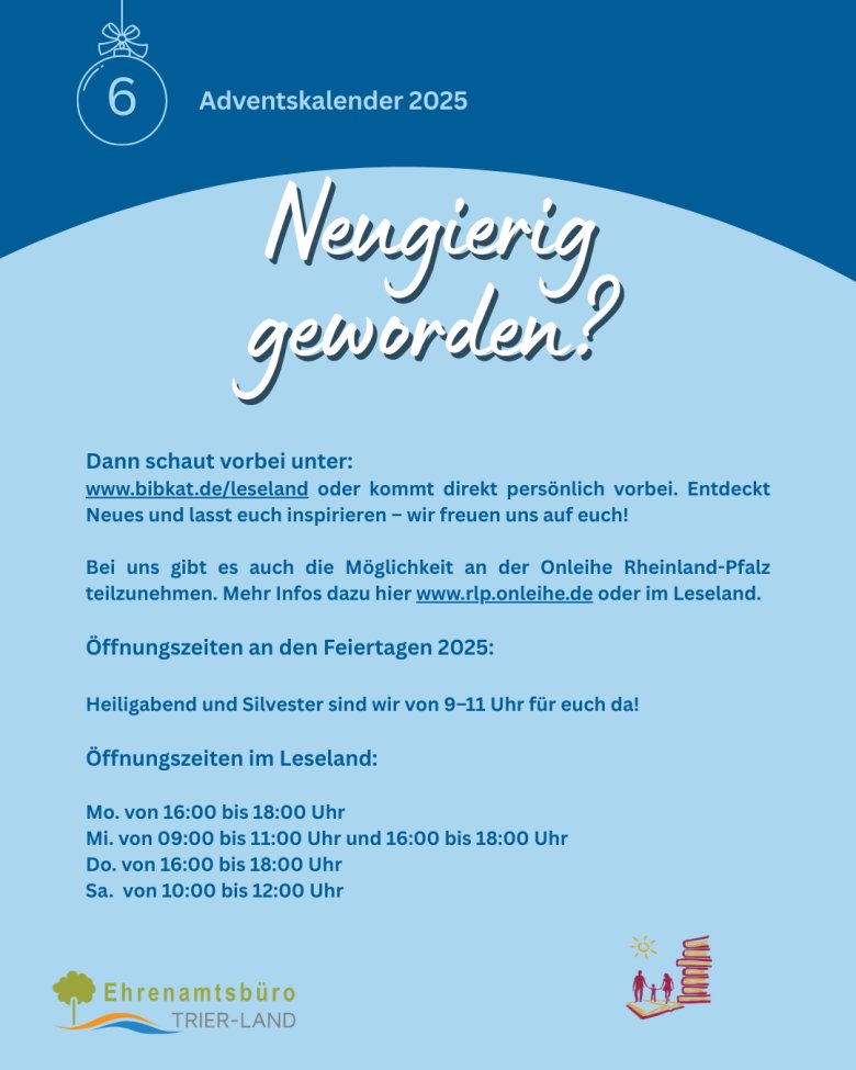 Grafik zum Adventskalender 2025, Türchen 6 mit dem Titel Neugierig geworden?. Enthält Links zur Webseite und Onleihe sowie die Öffnungszeiten an den Feiertagen und für das Leseland an den Wochentagen. Unten stehen Logos des Ehrenamtsbüros und des Leseland-Logos.