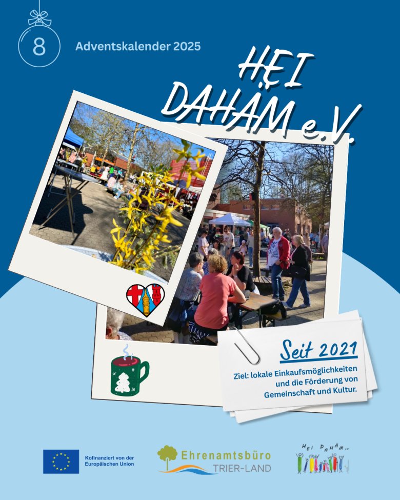 Grafische Adventskalender-Folie mit der Nummer 8 und dem Titel „HEI DAHÄM e.V.“. Zwei Fotos sind wie Polaroids übereinander angeordnet: Links ein Marktstand mit bunten Zelten und Frühjahrsblüten im Vordergrund. Rechts sitzen Menschen an Tischen unter Bäumen auf einem gut besuchten Dorfmarkt. Daneben eine Notizzettel-Grafik mit der Aufschrift „Seit 2021 – Ziel: lokale Einkaufsmöglichkeiten und die Förderung von Gemeinschaft und Kultur“. Unten Logos des Ehrenamtsbüros Trier-Land, der EU-Förderung und des Vereins HEI DAHÄM e.V.